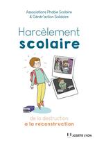 Couverture du livre « Harcèlement scolaire : de la destruction à la reconstruction » de  aux éditions Josette Lyon