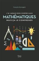 Couverture du livre « Je n'ai jamais rien compris : aux mathématiques mais ça je comprends » de Nicolas Beaujouan et Francois Sauvageot aux éditions Tana