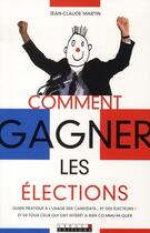 Couverture du livre « Comment gagner les élections ? guide pratique à l'usage des candidats... et des électeurs » de Jean-Claude Martin aux éditions Leduc