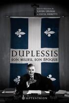 Couverture du livre « Duplessis ; son milieu, son époque » de Xavier Gelinas et Lucia Feretti aux éditions Pu Du Septentrion