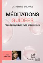 Couverture du livre « Méditations guidées : pour communiquer avec ses cellules » de Catherine Balance aux éditions Stanke Alexandre