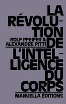 Couverture du livre « La révolution de l'intelligence du corps » de Rolf Pfeifer et Alexandre Pitti aux éditions Manuella