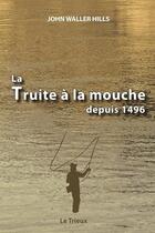 Couverture du livre « La truite à la mouche depuis 1496 » de John Waller Hills aux éditions La Cheminante