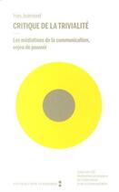 Couverture du livre « Critique de la trivialite - les mediations de la communication, enjeu de pouvoir » de Yves Jeanneret aux éditions Non Standard