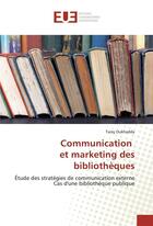 Couverture du livre « Communication et marketing des bibliotheques - etude des strategies de communication externe cas d'u » de Oukhadda Tariq aux éditions Editions Universitaires Europeennes