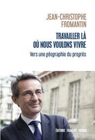 Couverture du livre « Travailler là où nous voulons vivre ; vers une géographie du progrès » de Jean-Christophe Fromantin aux éditions Les Peregrines