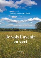 Couverture du livre « Je vois l'avenir en vert » de Marie-Laurence Kleber aux éditions Verone
