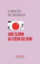 Couverture du livre « Une clown au coeur du soin » de Caroline De Diesbach aux éditions Champ Social