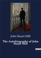 Couverture du livre « The Autobiography of John Stuart Mill » de John Stuart Mill aux éditions Culturea