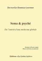 Couverture du livre « Soma & psyché, de l'intérêt d'une médecine globale » de Guy Dominique Lanternier aux éditions La Lettre Active
