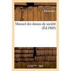 Couverture du livre « Manuel des danses de societe » de Alexandre aux éditions Hachette Bnf