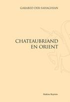 Couverture du livre « Chateaubriand en Orient » de Garabed Der-Sagaghian aux éditions Slatkine Reprints