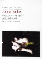 Couverture du livre « Araki enfin ; l'homme qui ne vécut que pour aimer » de Philippe Forest aux éditions Gallimard