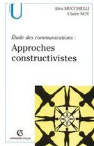 Couverture du livre « Etude des communications : approches constructivistes » de Alex Mucchielli aux éditions Armand Colin