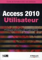 Couverture du livre « Access 2010 » de Yvan Picot et Philippe Moreau aux éditions Eyrolles