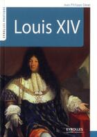 Couverture du livre « Louis XIV » de Jean-Phil Cenat aux éditions Eyrolles