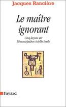 Couverture du livre « Le maître ignorant ; cinq leçons sur l'émancipation intellectuelle » de Jacques Ranciere aux éditions Fayard