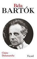 Couverture du livre « Béla Bartok » de Claire Delamarche aux éditions Fayard