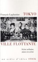 Couverture du livre « Tokyo, ville flottante ; scène urbaine, mises en scène » de Francois Laplantine aux éditions Stock