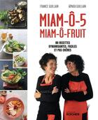 Couverture du livre « Miam-ô-5, miam-ô-fruit : 80 recettes dynamisantes, faciles et pas chères » de France Guillain et Aimata Guillain aux éditions Rocher