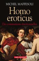 Couverture du livre « Homo eroticus ; des communions émotionnelles » de Michel Maffesoli aux éditions Cnrs Editions