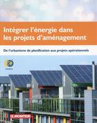 Couverture du livre « Intégrer l'énergie dans les projets d'aménagement ; de l'urbanisme de planification aux projets » de  aux éditions Le Moniteur