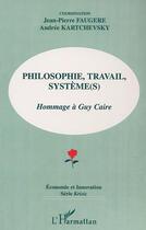 Couverture du livre « PHILOSOPHIE, TRAVAIL, SYSTÈME (S) : Hommage à Guy Caire » de Jean-Pierre Faugere et Andrée Kartchevsky aux éditions Editions L'harmattan