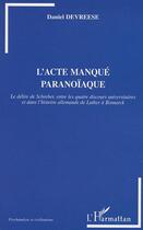 Couverture du livre « L'Acte manqué paranoïaque : Le délire de Schreber entre les quatre discours universitaires et dans l'histoire allemande de Luther à Bismarck » de Daniel Devreese aux éditions Editions L'harmattan