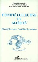 Couverture du livre « IDENTITÉ COLLECTIVE ET ALTÉRITÉ : Diversité des espaces / spécificité des pratiques » de Marie-Louise Lefebvre aux éditions Editions L'harmattan