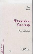 Couverture du livre « Métamorphose d'une image ; quasi una fantasia » de Anne Mounic aux éditions Editions L'harmattan