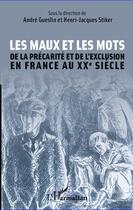 Couverture du livre « Les maux et les mots de la précarité et de l'exclusion en France au XX siècle » de Henri-Jacques Stiker et Andre Gueslin aux éditions Editions L'harmattan