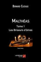 Couverture du livre « Malthéas T.1 ; les briseurs d'âmes » de Bernard Cazeaux aux éditions Editions Du Net