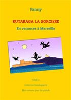 Couverture du livre « Rutabaga la sorcière ; en vacances à Marseille » de Fanny aux éditions Books On Demand