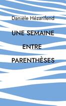 Couverture du livre « Une semaine entre parenthèses » de Danièle Hezarifend aux éditions Books On Demand