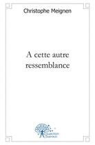 Couverture du livre « A cette autre ressemblance » de Christophe Meignen aux éditions Edilivre
