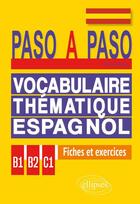 Couverture du livre « Paso a paso ; vocabulaire thématique espagnol ; fiches et exercices corrigés b1-b2-c1 » de Christian Bayeux aux éditions Ellipses