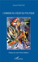 Couverture du livre « L'ennemi au coeur du politique » de Jacques Beauchard aux éditions L'harmattan