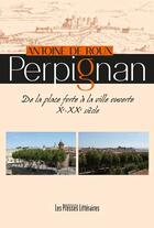 Couverture du livre « Perpignan ; de la place forte à la ville ouverte Xe - XXe siècle » de Antoine De Roux aux éditions Presses Litteraires