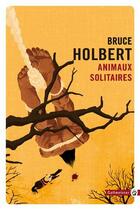 Couverture du livre « Animaux solitaires » de Bruce Holbert aux éditions Gallmeister