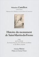 Couverture du livre « Histoire du monument de Saint-Martin-du-Fresne ; Sébastien Castellion (1515-1563), défenseur de la tolérance et de la liberté de conscience » de Christian Buiron aux éditions Musnier-gilbert