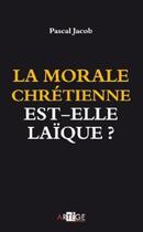 Couverture du livre « La morale chrétienne est-elle laïque ? » de Pascal Jacob aux éditions Artege