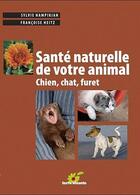 Couverture du livre « Santé naturelle de votre animal ; chien, chat, furet » de Francoise Heitz et Sylvie Hampikian aux éditions Terre Vivante