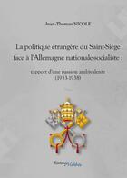 Couverture du livre « La politique étrangere du Saint-Siège face à l'Allemagne nationale-socialiste ; rapport d'une passion ambivalente (1933-1938) » de Jean-Thomas Nicole aux éditions Melibee