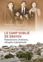 Couverture du livre « Le camp oublié de Dbayeh ; Palestiniens chrétiens, réfugiés à perpétuité » de Nathalie Duplan et Valerie Raulin aux éditions Le Passeur Editeur