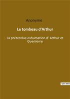 Couverture du livre « Le tombeau d'Arthur : la prétendue exhumation d'Arthur et Guenièvre » de  aux éditions Culturea