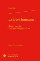 Couverture du livre « Oeuvres complètes - les Rougon-Macquart Tome 17 : la bête humaine » de Émile Zola aux éditions Classiques Garnier