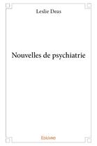 Couverture du livre « Nouvelles de psychiatrie » de Deas Leslie aux éditions Edilivre