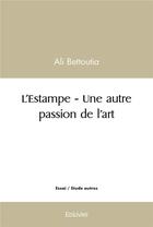 Couverture du livre « L'estampe - une autre passion de l'art » de Ali Bettoutia aux éditions Edilivre