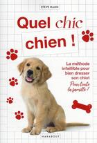 Couverture du livre « Quel chic chien ! la méthode infaillible pour bien dresser son chiot pour toute la famille ! » de Steve Mann aux éditions Marabout