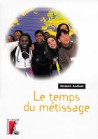Couverture du livre « Le temps du metissage » de Jacques Audinet aux éditions Editions De L'atelier